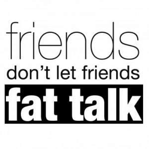 friends don't let friends fat talk